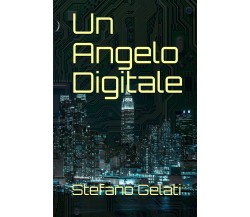 Un angelo digitale di Stefano Gelati,  2021,  Youcanprint