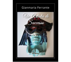 Un artista di successo di Gianmaria Ferrante,  2021,  Youcanprint