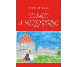  Un bacio a mezzogiorno di Andrea Lazzara, 2023, Youcanprint