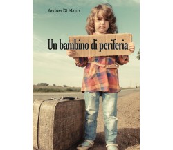 Un bambino di periferia	 di Andrea Di Marco,  2016,  Youcanprint