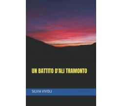 Un battito d’ali al tramonto di Silvia Vivoli,  2022,  Indipendently Published