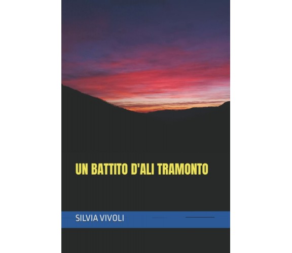 Un battito d’ali al tramonto di Silvia Vivoli,  2022,  Indipendently Published