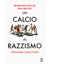 Un calcio al razzismo. 20 lezioni contro l'odio di Castellani Massimiliano-2019