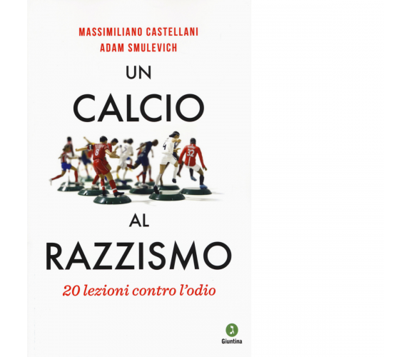 Un calcio al razzismo. 20 lezioni contro l'odio di Castellani Massimiliano-2019