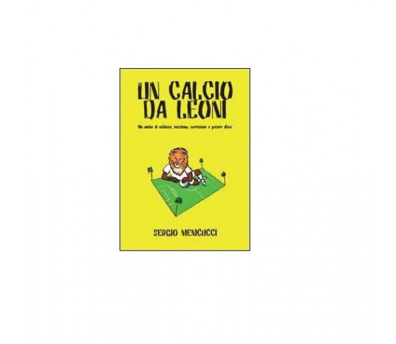 Un calcio da leoni - Sergio Menicucci,  2014,  Youcanprint