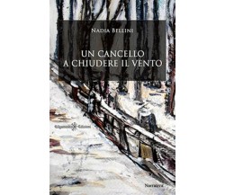 Un cancello a chiudere il vento	 di Nadia Bellini,  2018,  Gilgamesh Edizioni