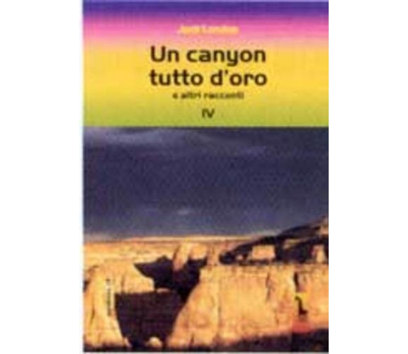 Un canyon tutto d’oro e altri racconti di Jack London,  2002,  Massari Editore