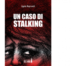 Un caso di stalking di Agata Rapisardi - Edizioni Del Faro, 2014