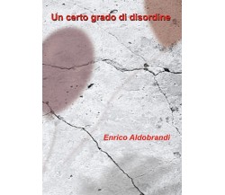 Un certo grado di disordine	 di Enrico Aldobrandi,  2019,  Youcanprint