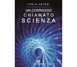 Un corridoio chiamato scienza di Carlo Artemi - Edizioni Creativa, 2015