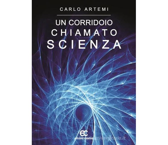 Un corridoio chiamato scienza di Carlo Artemi - Edizioni Creativa, 2015