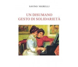 Un disumano gesto di solidarietà di Savino Nigrelli, 2022, Youcanprint