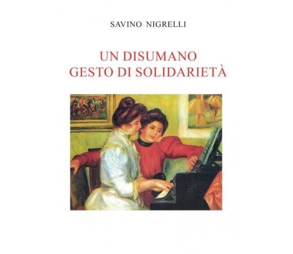 Un disumano gesto di solidarietà di Savino Nigrelli, 2022, Youcanprint