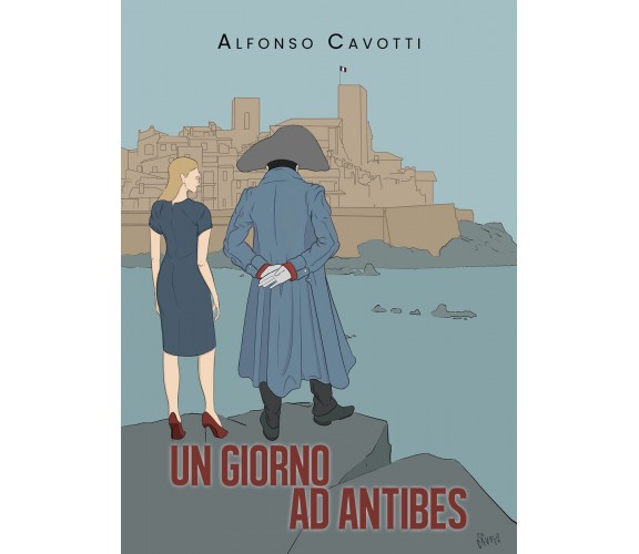 Un giorno ad Antibes di Alfonso Cavotti,  2021,  Youcanprint