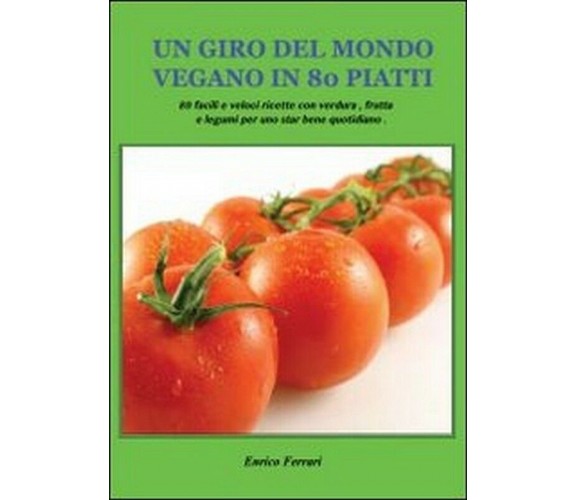 Un giro del mondo vegano in 80 piatti  di Enrico Ferrari,  2013,  Youcanprint