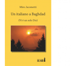 Un italiano a Baghdad di Miro Jacometti - Edizioni Del Faro, 2014