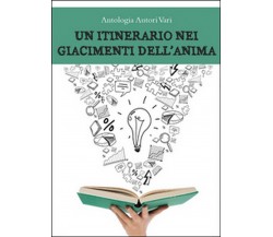 Un itinerario nei giacimenti dell’anima	 di Aa. Vv.,  2015,  Youcanprint