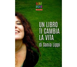 Un libro ti cambia la vita	 di Sonia Lippi,  2018,  Youcanprint