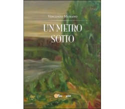 Un metro sotto	 di Vincenzo Murano,  2014,  Youcanprint