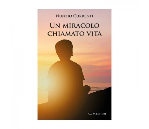 Un miracolo chiamato vita di Nunzio Currenti, 2023, Algra Editore