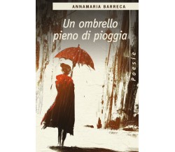 Un ombrello pieno di pioggia di Annamaria Barreca,  2018,  Youcanprint