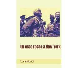 Un orso rosso a New York di Luca Monti,  2021,  Indipendently Published