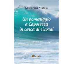 Un pomeriggio a Capoterra in cerca di ricordi  di Mariapina Marcia,  2013