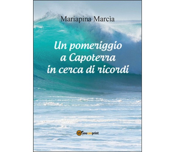 Un pomeriggio a Capoterra in cerca di ricordi  di Mariapina Marcia,  2013