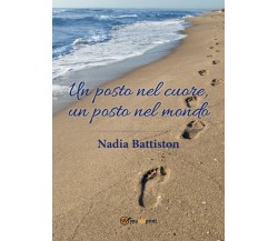 Un posto nel cuore, un posto nel mondo	 di Nadia Battiston,  2016,  Youcanprint