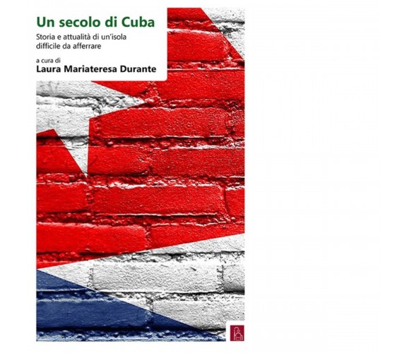 Un secolo di Cuba. Storia e attualità di un’isola difficile da afferrare. Ediz. 