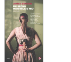 Un segno invisibile e mio di Aimee Bender,  2011,  Beat - Minimumfax