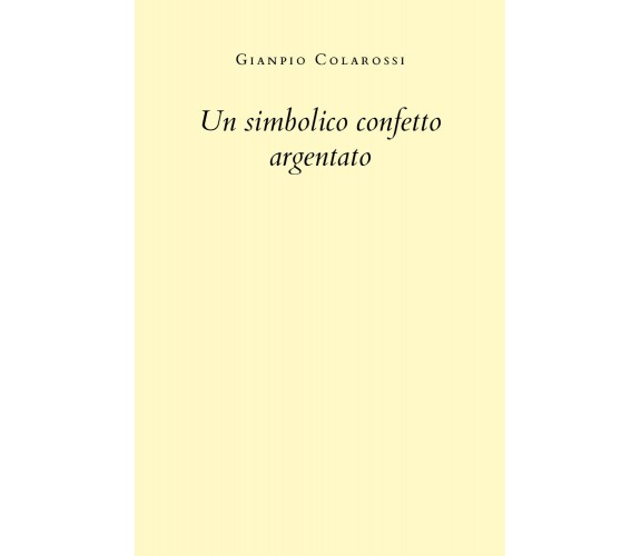 Un simbolico confetto argentato di Gianpio Colarossi,  2020,  Youcanprint