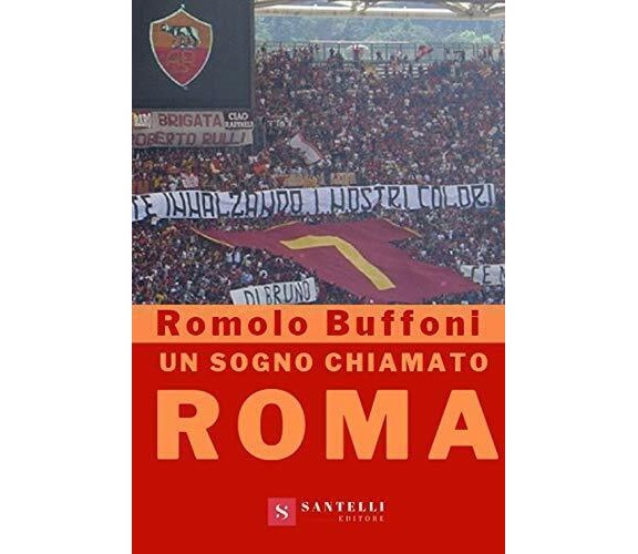 Un sogno chiamato Roma -  Romolo Buffoni - Santelli, 2021