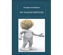 Un viaggio difficile  di Giuseppe Gruttadauria,  2013,  Youcanprint