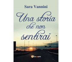 Una Storia Che Non Sentirai	 di Sara Vannini,  2018,  Youcanprint