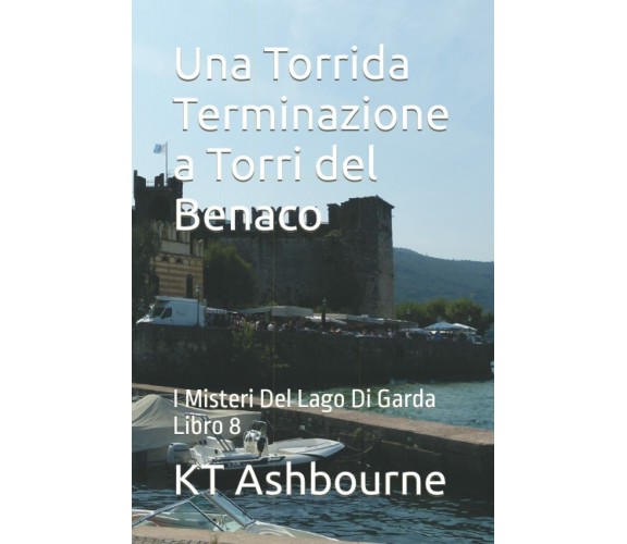 Una Torrida Terminazione a Torri del Benaco: I Misteri Del Lago Di Garda Libro 8