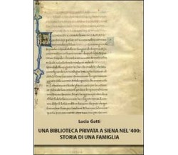 Una biblioteca privata a Siena nel ’400. Storia di una famiglia  di Lucia Gatti