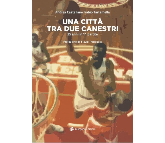 Una città tra due canestri - Andrea Castellano, Fabio Tartamella - Margana, 2021