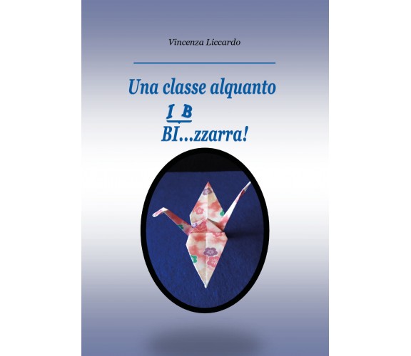 Una classe alquanto bi... zzarra! di Vincenza Liccardo,  2021,  Youcanprint