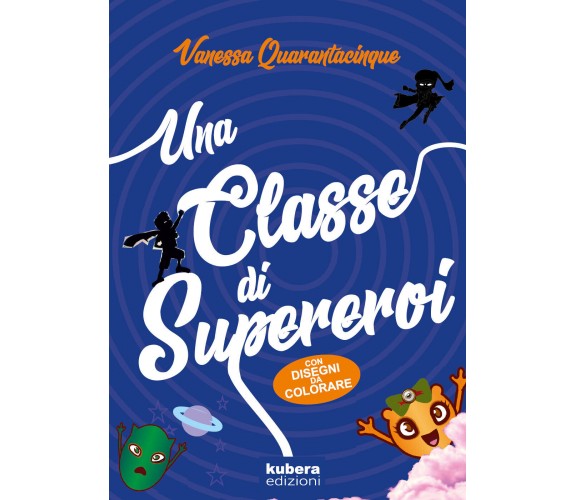 Una classe di supereroi - Vanessa Quarantacinque,  2019,  Kubera Edizioni