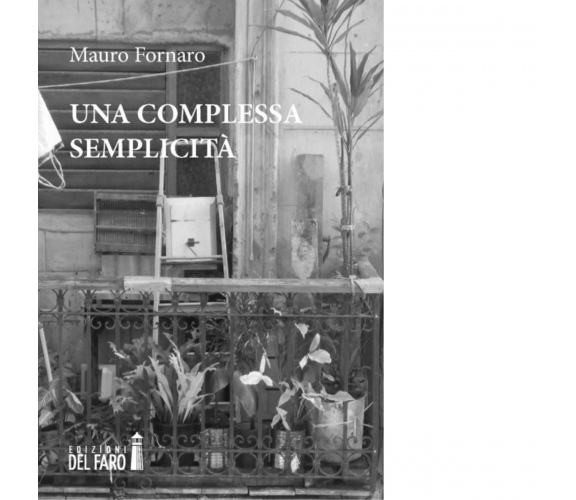 Una complessa semplicità di Mauro Fornaro - Edizioni Del faro, 2014