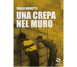 Una crepa nel muro	 di Paolo Moretti,  2017,  Goware