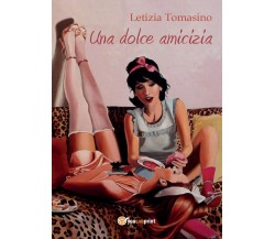 Una dolce amicizia	 di Letizia Tomasino,  2017,  Youcanprint