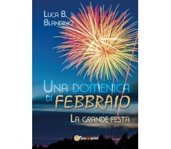 Una domenica di Febbraio (La grande festa)	 di Luca B. Blandino,  2017,  Youcanp