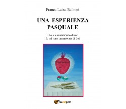 Una esperienza pasquale	 di Franca Luisa Balboni,  2018,  Youcanprint