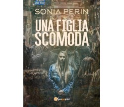 Una figlia scomoda	 di Sonia Perin,  2019,  Youcanprint