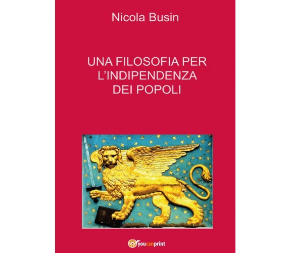 Una filosofia per l’indipendenza dei popoli -  Nicola Busin,  2017,  Youcanprint