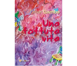 Una fottuta vita	 di Omar Gamba,  2018,  Youcanprint