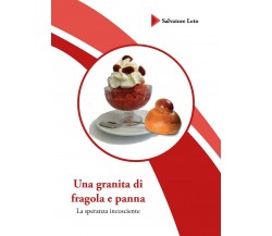 Una granita di fragola e panna	 di Salvatore Leto,  2019,  Youcanprint