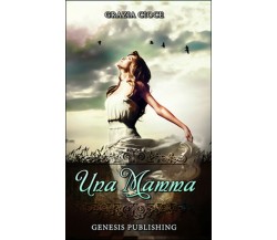 Una mamma	 di Grazia Cioce,  2016,  Genesis Publishing